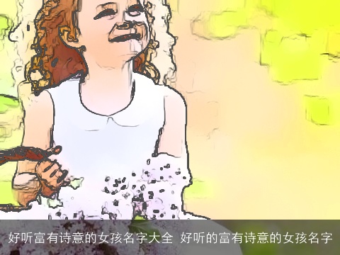 好听富有诗意的女孩名字大全 好听的富有诗意的女孩名字