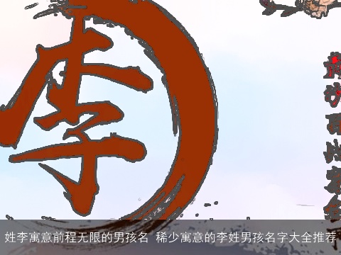 姓李寓意前程无限的男孩名 稀少寓意的李姓男孩名字大全推荐