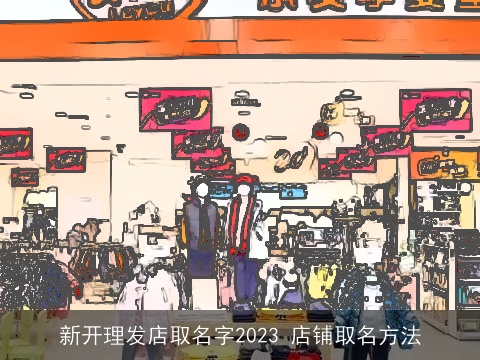 新开理发店取名字2023 店铺取名方法