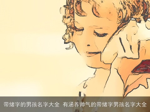 带绪字的男孩名字大全 有涵养帅气的带绪字男孩名字大全