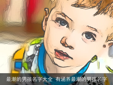 最潮的男孩名字大全 有涵养最潮的男孩名字