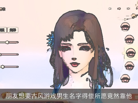 朋友想要古风游戏男生名字得偿所愿竟然靠他