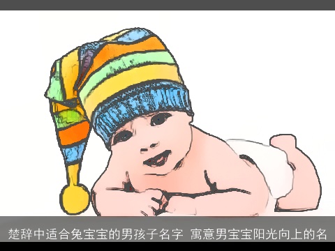 楚辞中适合兔宝宝的男孩子名字 寓意男宝宝阳光向上的名