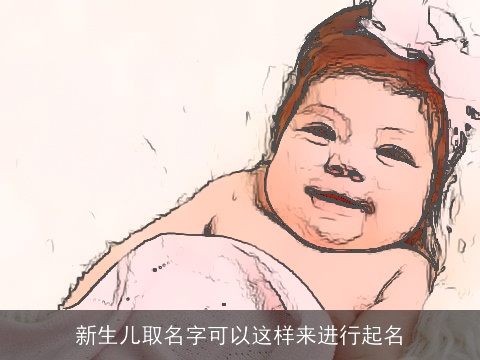 新生儿取名字可以这样来进行起名