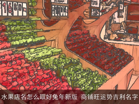 水果店名怎么取好兔年新版 商铺旺运势吉利名字