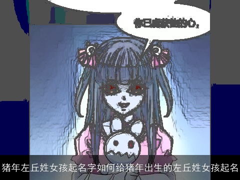 猪年左丘姓女孩起名字如何给猪年出生的左丘姓女孩起名