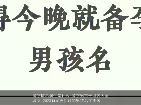 范字取名属性是什么 范字男孩子取名大全含义 2023有涵养新颖的男孩名字挑选 范字取名属性是什么 范字男孩子取名大全含义 2023有涵养新颖的男孩名字挑选
