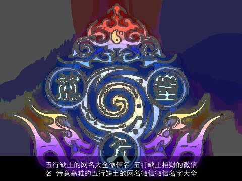 五行缺土的网名大全微信名 五行缺土招财的微信名 诗意高雅的五行缺土的网名微信微信名字大全