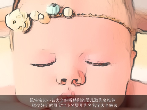 鼠宝宝起小名大全好听特别的婴儿取乳名推荐 稀少好听的鼠宝宝小名婴儿乳名名字大全筛选