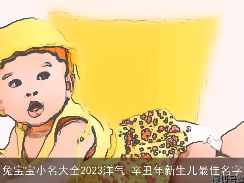 兔宝宝小名大全2023洋气 辛丑年新生儿最佳名字