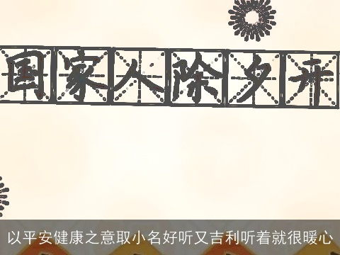 以平安健康之意取小名好听又吉利听着就很暖心