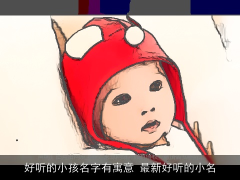 好听的小孩名字有寓意 最新好听的小名