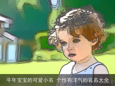 牛年宝宝的可爱小名 个性有洋气的乳名大全