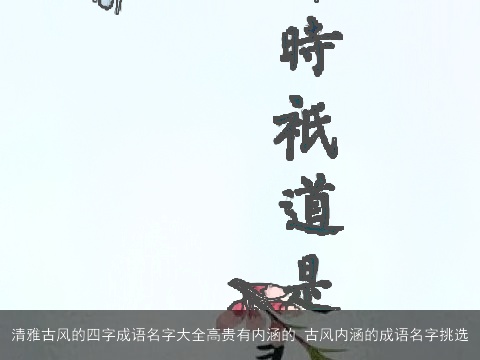 清雅古风的四字成语名字大全高贵有内涵的 古风内涵的成语名字挑选