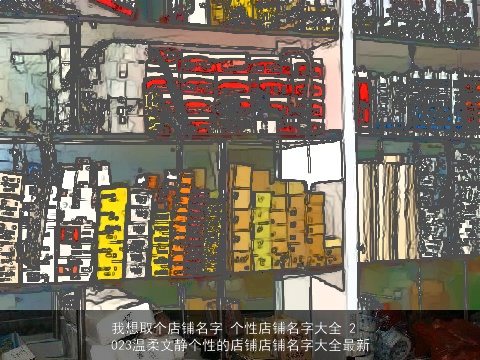 我想取个店铺名字 个性店铺名字大全 2023温柔文静个性的店铺店铺名字大全最新