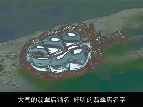 大气的翡翠店铺名 好听的翡翠店名字