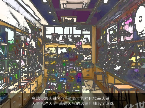 高端美妆店铺名字 时尚大气的化妆品店铺大全名称大全 高端大气的店铺店铺名字筛选