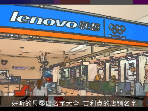 好听的母婴店名字大全 吉利点的店铺名字