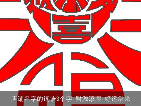 店铺名字的词语3个字 财源滚滚 好运常来