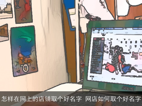 怎样在网上的店铺取个好名字 网店如何取个好名字