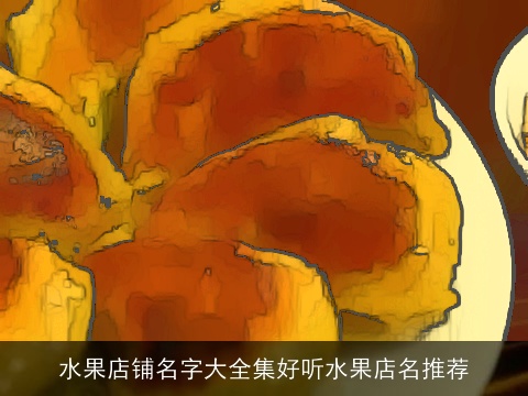 水果店铺名字大全集好听水果店名推荐