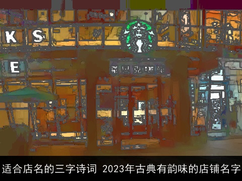 适合店名的三字诗词 2023年古典有韵味的店铺名字
