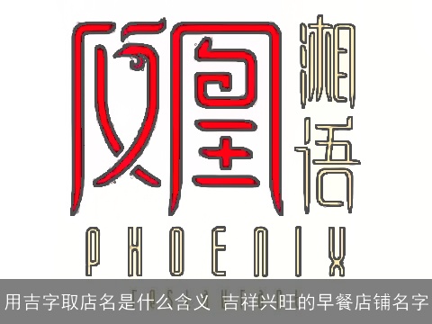 用吉字取店名是什么含义 吉祥兴旺的早餐店铺名字