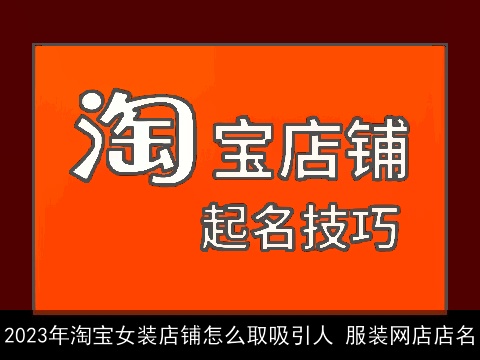 2023年淘宝女装店铺怎么取吸引人 服装网店店名