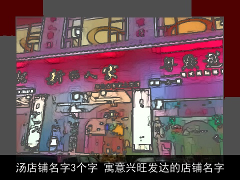 汤店铺名字3个字 寓意兴旺发达的店铺名字