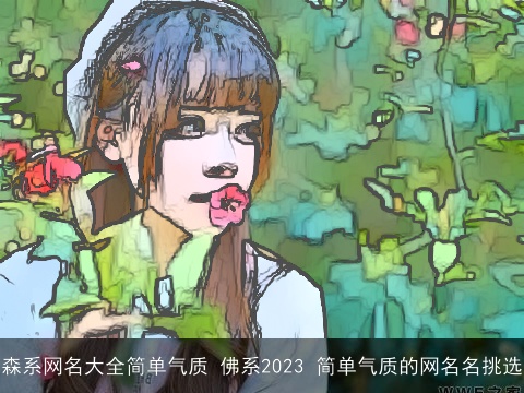 森系网名大全简单气质 佛系2023 简单气质的网名名挑选