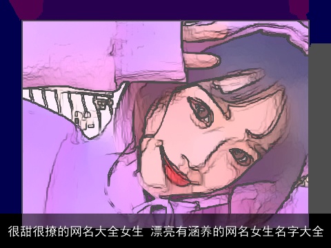 很甜很撩的网名大全女生 漂亮有涵养的网名女生名字大全