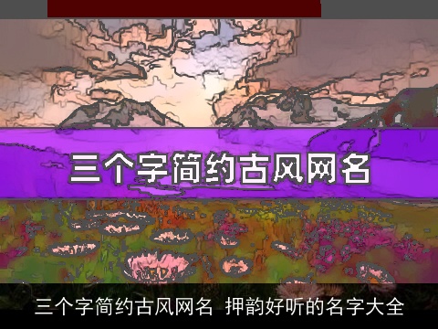 三个字简约古风网名 押韵好听的名字大全