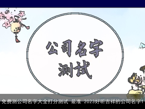 免费测公司名字大全打分测试 最准 2023好听吉祥的公司名字1