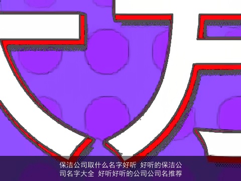 保洁公司取什么名字好听 好听的保洁公司名字大全 好听好听的公司公司名推荐