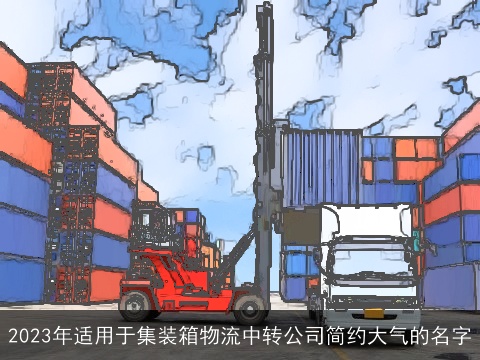 2023年适用于集装箱物流中转公司简约大气的名字