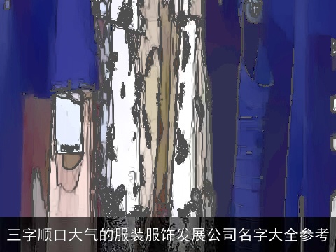 三字顺口大气的服装服饰发展公司名字大全参考