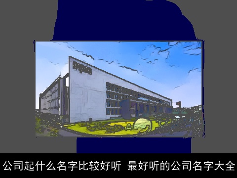 公司起什么名字比较好听 最好听的公司名字大全