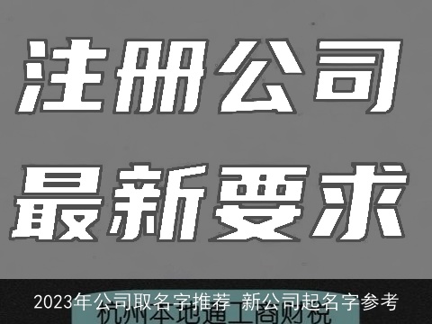 2023年公司取名字推荐 新公司起名字参考