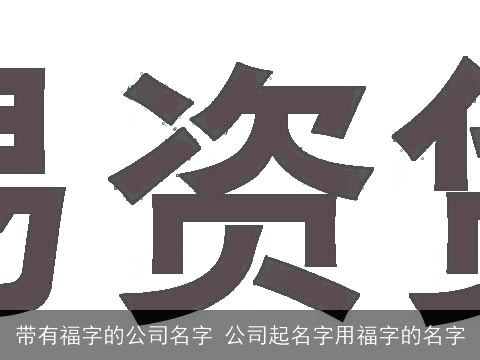 带有福字的公司名字 公司起名字用福字的名字