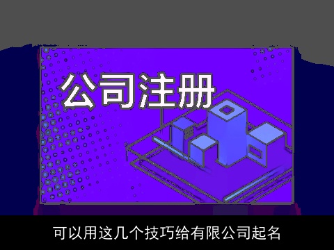 可以用这几个技巧给有限公司起名