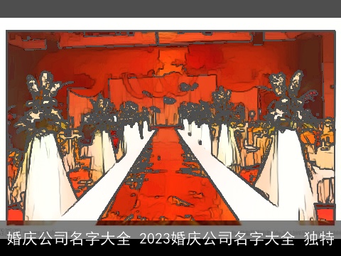 婚庆公司名字大全 2023婚庆公司名字大全 独特