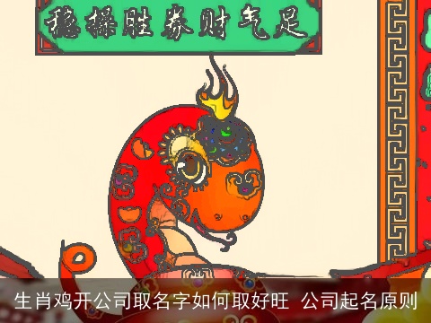 生肖鸡开公司取名字如何取好旺 公司起名原则