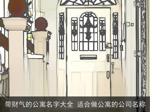 带财气的公寓名字大全 适合做公寓的公司名称