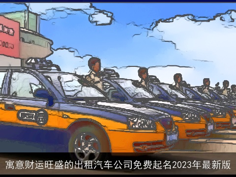 寓意财运旺盛的出租汽车公司免费起名2023年最新版