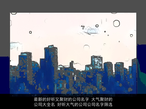最新的好听又聚财的公司名字 大气聚财的公司大全名 好听大气的公司公司名字筛选
