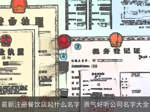 最新注册餐饮店起什么名字 贵气好听公司名字大全