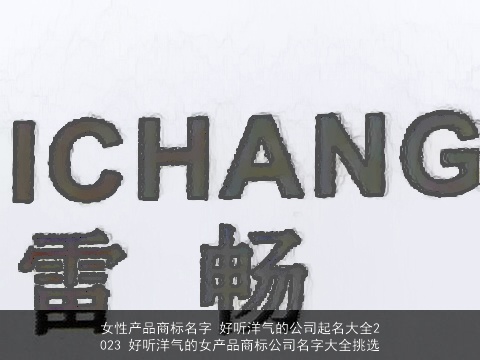 女性产品商标名字 好听洋气的公司起名大全2023 好听洋气的女产品商标公司名字大全挑选