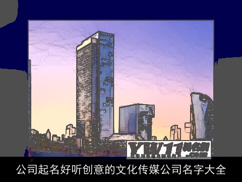 公司起名好听创意的文化传媒公司名字大全
