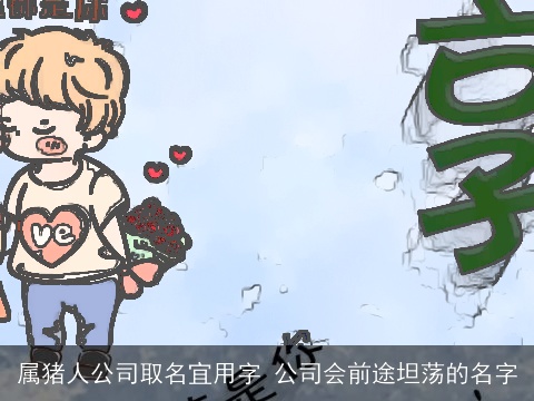 属猪人公司取名宜用字 公司会前途坦荡的名字