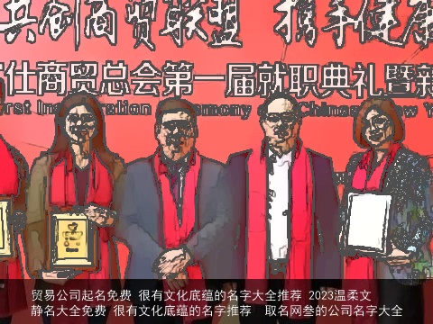 贸易公司起名免费 很有文化底蕴的名字大全推荐 2023温柔文静名大全免费 很有文化底蕴的名字推荐  取名网叁的公司名字大全